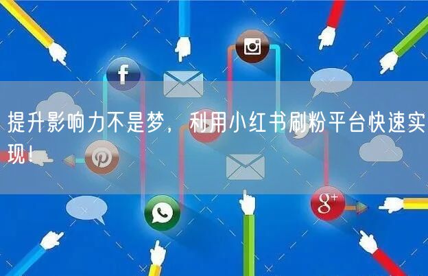提升影响力不是梦，利用小红书刷粉平台快速实现！