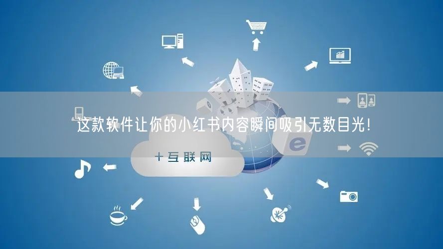 这款软件让你的小红书内容瞬间吸引无数目光！