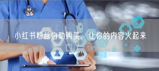 小红书粉丝自助购买，让你的内容火起来