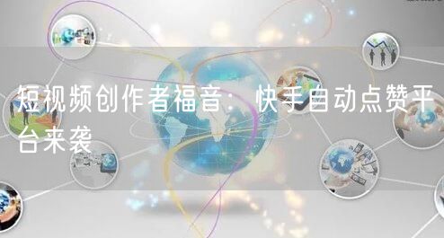 短视频创作者福音：快手自动点赞平台来袭
