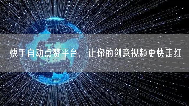快手自动点赞平台，让你的创意视频更快走红