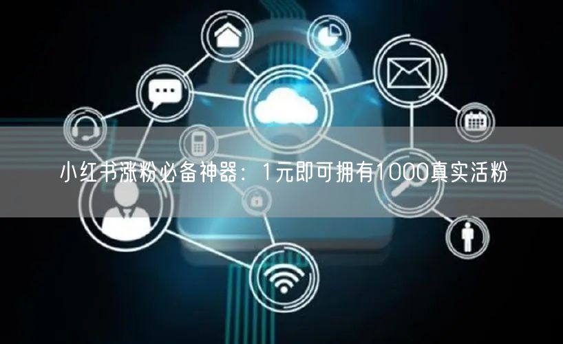 小红书涨粉必备神器：1元即可拥有1000真实活粉