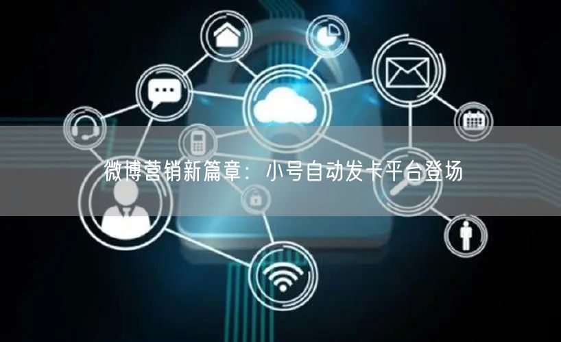 微博营销新篇章：小号自动发卡平台登场