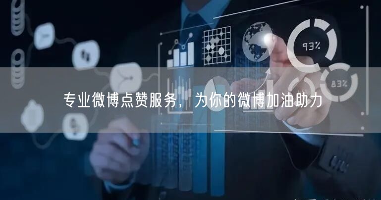 专业微博点赞服务，为你的微博加油助力