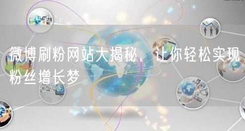 微博刷粉网站大揭秘，让你轻松实现粉丝增长梦
