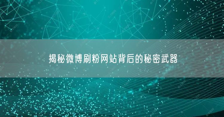 揭秘微博刷粉网站背后的秘密武器