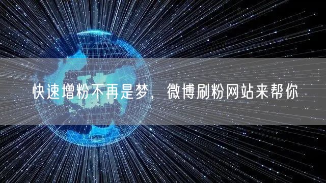 快速增粉不再是梦，微博刷粉网站来帮你