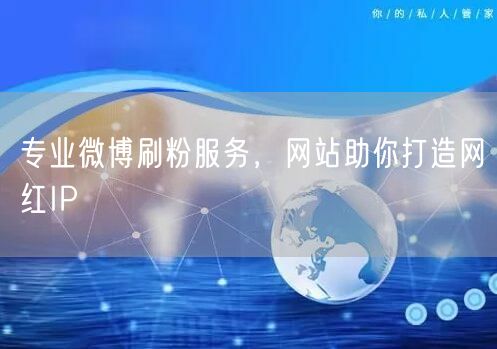 专业微博刷粉服务，网站助你打造网红IP