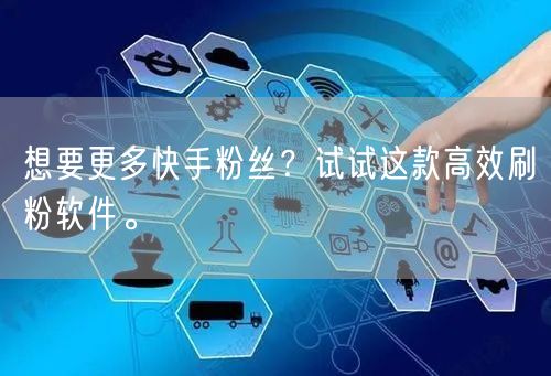 想要更多快手粉丝？试试这款高效刷粉软件。