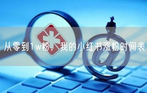 从零到1w粉，我的小红书涨粉时间表