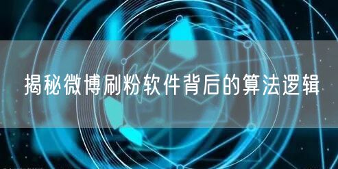 揭秘微博刷粉软件背后的算法逻辑