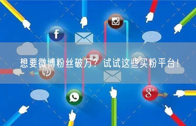 想要微博粉丝破万？试试这些买粉平台！