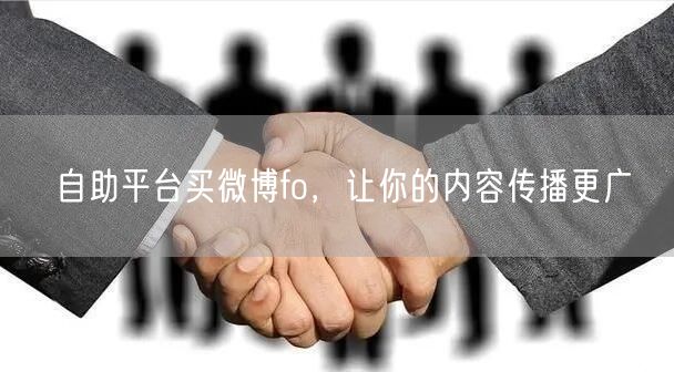 自助平台买微博fo，让你的内容传播更广