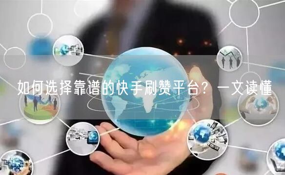 如何选择靠谱的快手刷赞平台？一文读懂