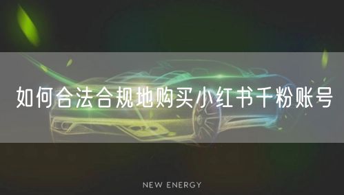 如何合法合规地购买小红书千粉账号